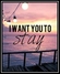 Want You To Stay Descargar